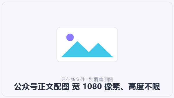 公众号正文配图 宽 1080 像素、高度不限 示意图